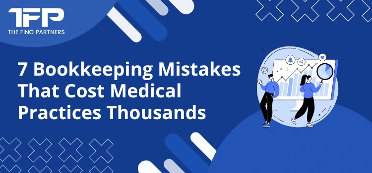 7 Bookkeeping Mistakes That Cost Medical Practices Thousands